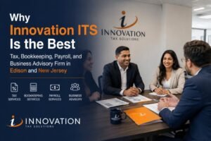 Why Innovation ITS Is the Best Tax, Bookkeeping, Payroll, and Business Advisory Firm in Edison and New Jersey