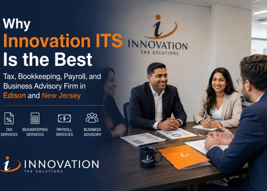 Why Innovation ITS Is the Best Tax, Bookkeeping, Payroll, and Business Advisory Firm in Edison and New Jersey